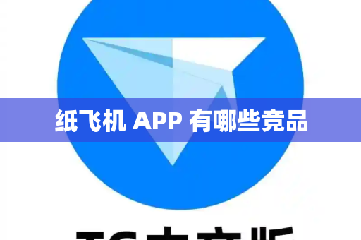 纸飞机 APP 有哪些竞品