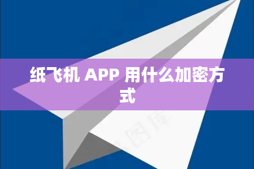 纸飞机 APP 用什么加密方式