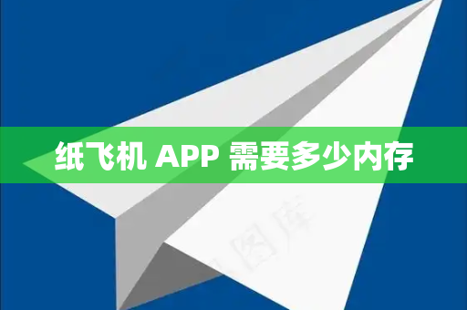 纸飞机 APP 需要多少内存
