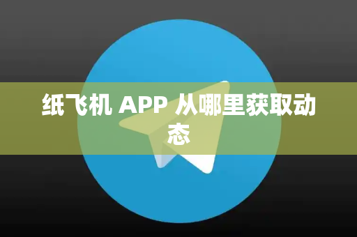 纸飞机 APP 从哪里获取动态